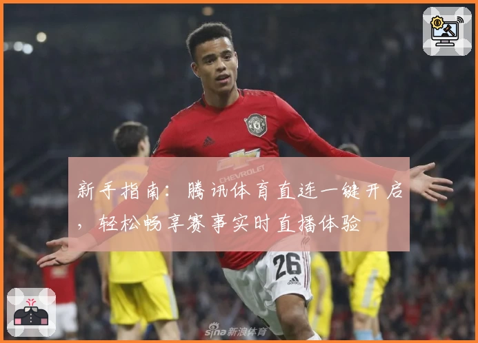 新手指南：腾讯体育直连一键开启，轻松畅享赛事实时直播体验