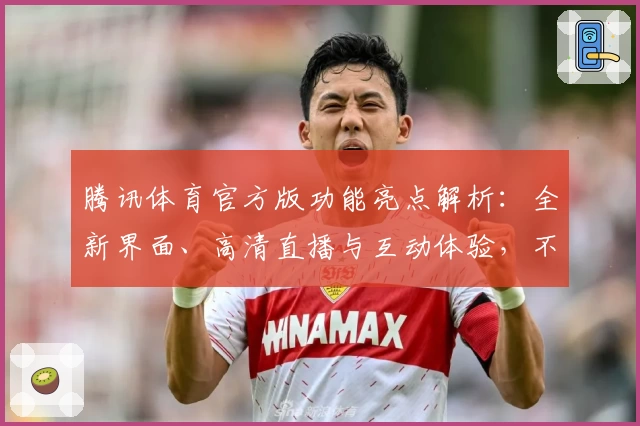腾讯体育官方版功能亮点解析：全新界面、高清直播与互动体验，不容错过