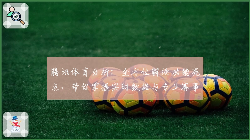 腾讯体育分析：全方位解读功能亮点，带你掌握实时数据与专业赛事解析