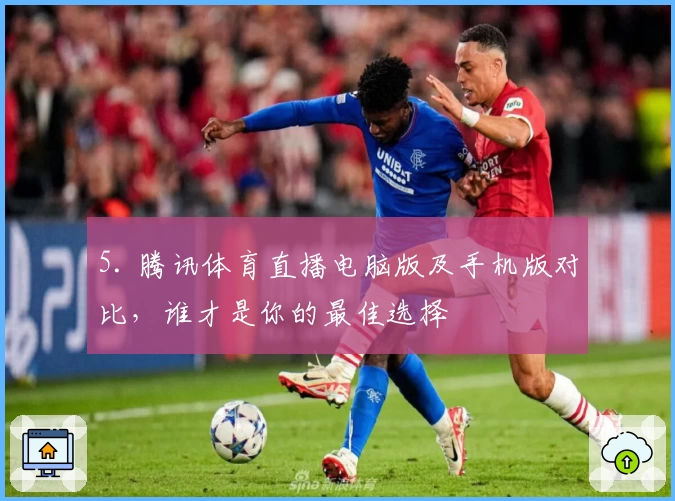 5. 腾讯体育直播电脑版及手机版对比，谁才是你的最佳选择