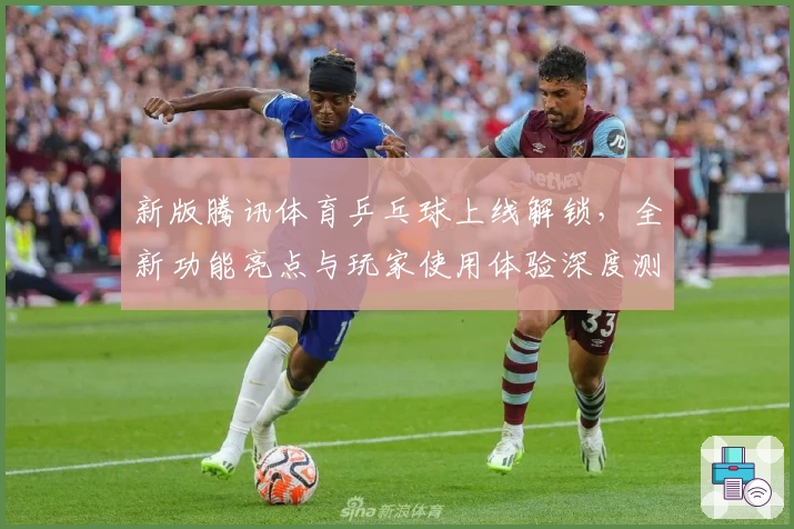 新版腾讯体育乒乓球上线解锁，全新功能亮点与玩家使用体验深度测评