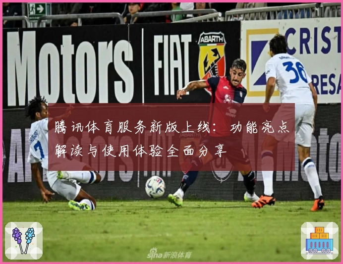 腾讯体育服务新版上线：功能亮点解读与使用体验全面分享