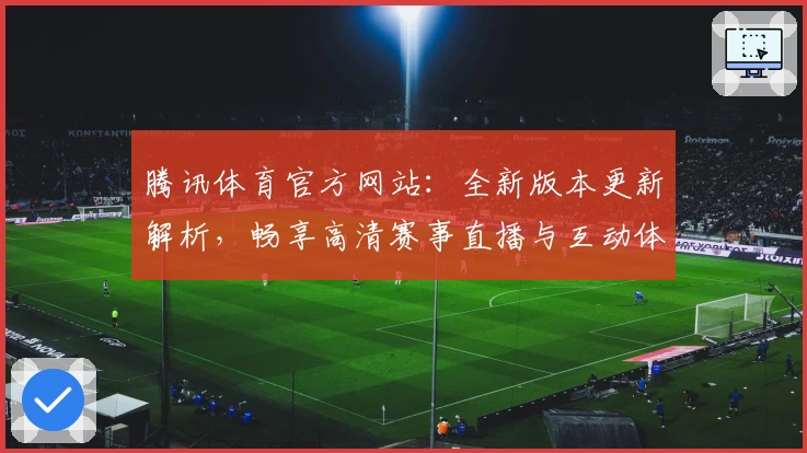 腾讯体育官方网站:全新版本更新解析,畅享高清赛事直播与互动体验