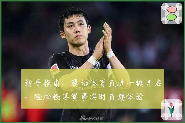 新手指南：腾讯体育直连一键开启，轻松畅享赛事实时直播体验