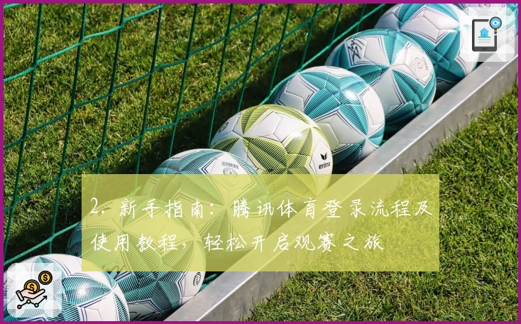 2. 新手指南：腾讯体育登录流程及使用教程，轻松开启观赛之旅