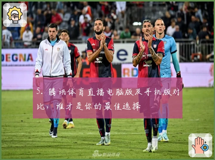 5. 腾讯体育直播电脑版及手机版对比，谁才是你的最佳选择