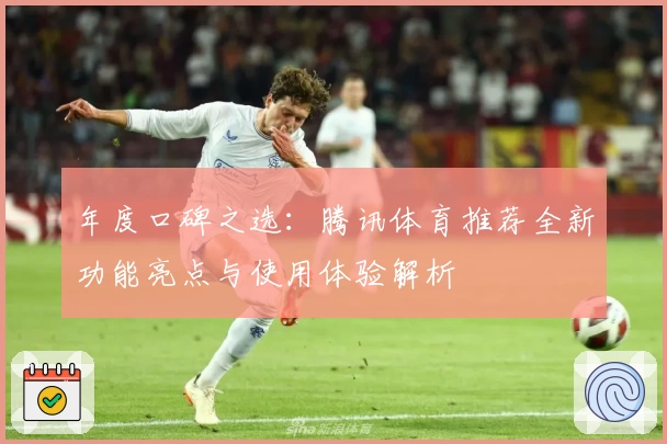 年度口碑之选：腾讯体育推荐全新功能亮点与使用体验解析